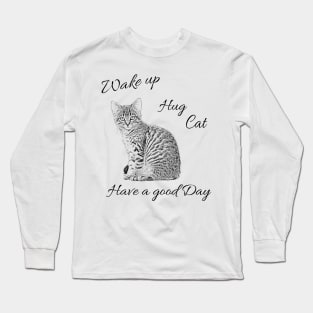 Wake up - Hug Cat - Have a good day Long Sleeve T-Shirt